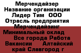 Мерчендайзер › Название организации ­ Лидер Тим, ООО › Отрасль предприятия ­ Мерчендайзинг › Минимальный оклад ­ 6 000 - Все города Работа » Вакансии   . Алтайский край,Славгород г.